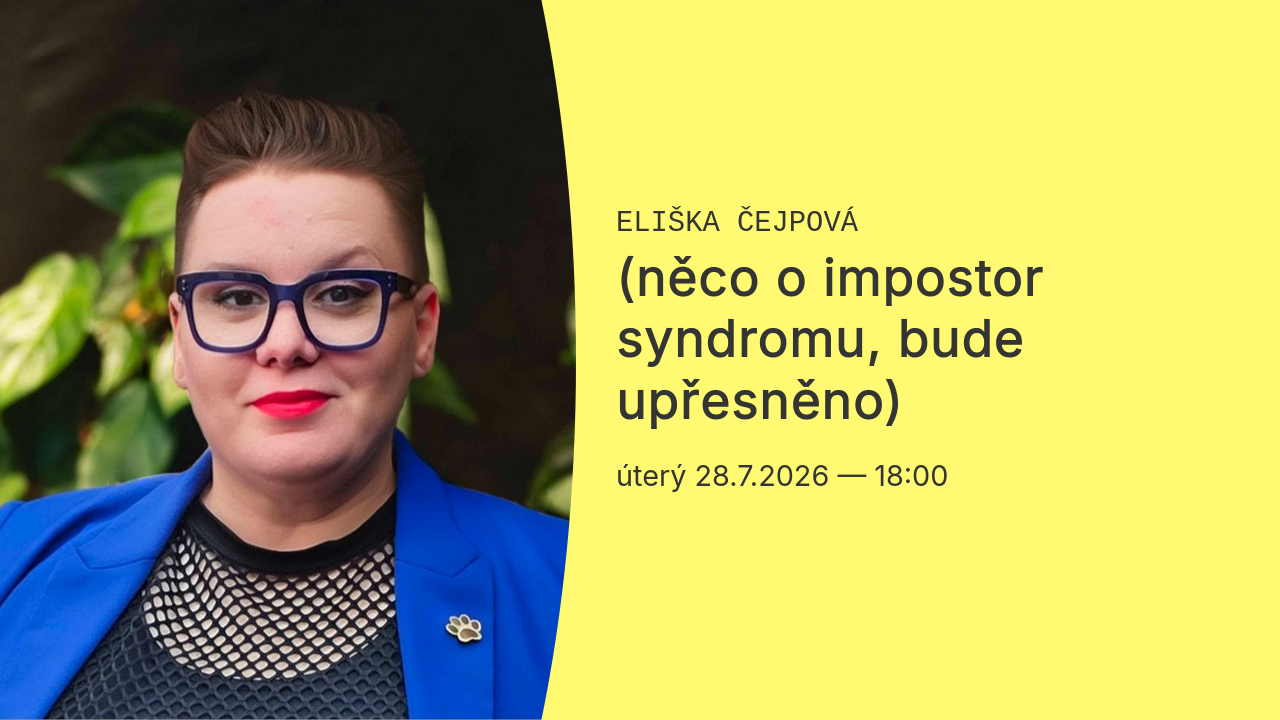 Eliška Čejpová: (něco o impostor syndromu, bude upřesněno)