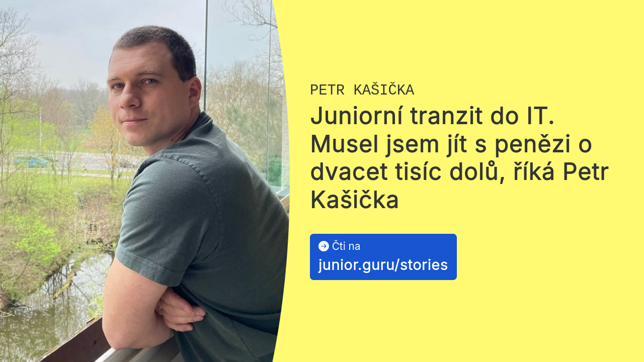 Juniorní tranzit do IT. Musel jsem jít s penězi o dvacet tisíc dolů, říká Petr Kašička